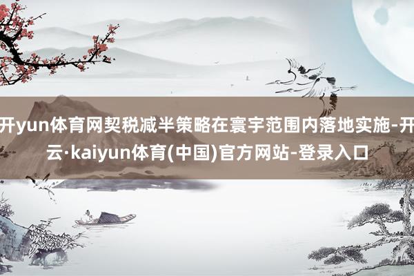 开yun体育网契税减半策略在寰宇范围内落地实施-开云·kaiyun体育(中国)官方网站-登录入口